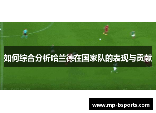 如何综合分析哈兰德在国家队的表现与贡献