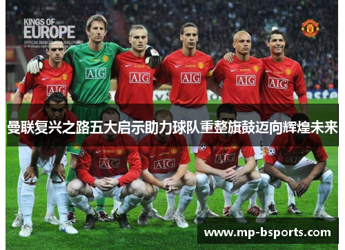 曼联复兴之路五大启示助力球队重整旗鼓迈向辉煌未来