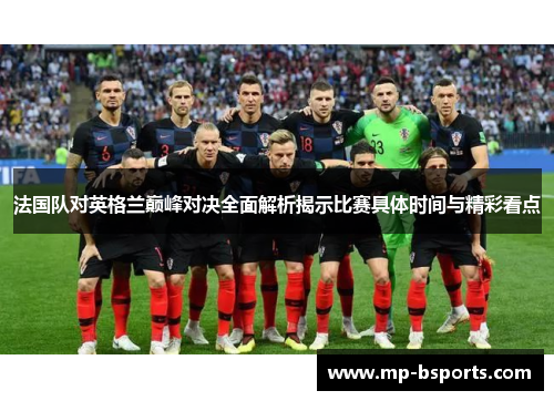 法国队对英格兰巅峰对决全面解析揭示比赛具体时间与精彩看点