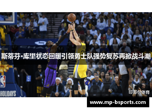 斯蒂芬·库里状态回暖引领勇士队强势复苏再掀战斗潮