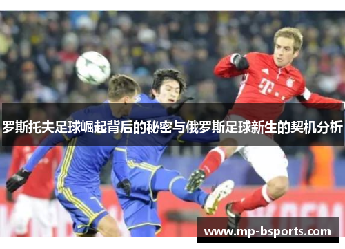 罗斯托夫足球崛起背后的秘密与俄罗斯足球新生的契机分析