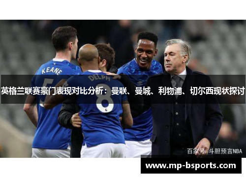 英格兰联赛豪门表现对比分析：曼联、曼城、利物浦、切尔西现状探讨