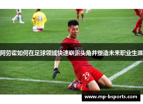 阿劳霍如何在足球领域快速崭露头角并塑造未来职业生涯